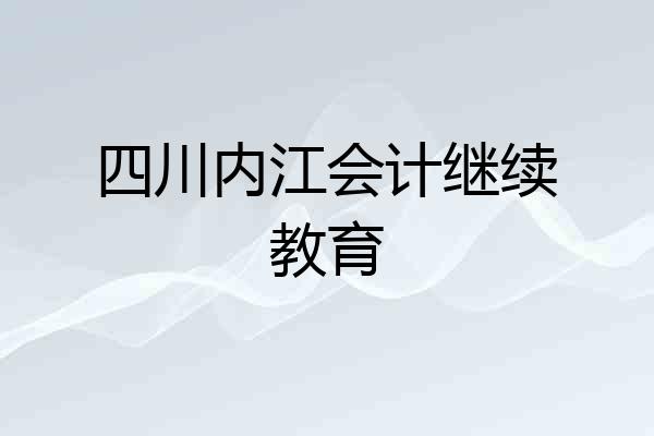 四川内江会计继续教育