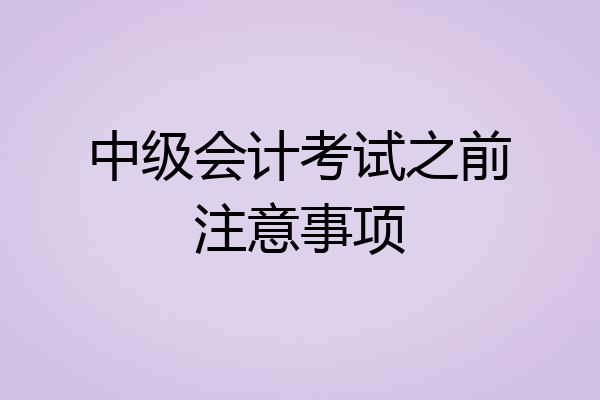 中级会计考试之前注意事项