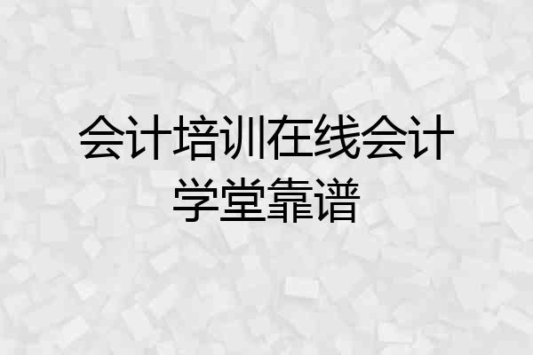 会计培训在线会计学堂靠谱