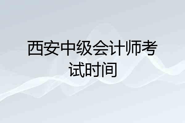 西安中级会计师考试时间