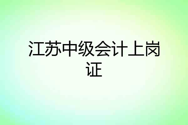 江苏中级会计上岗证