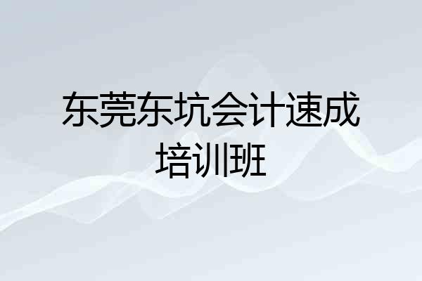 东莞东坑会计速成培训班