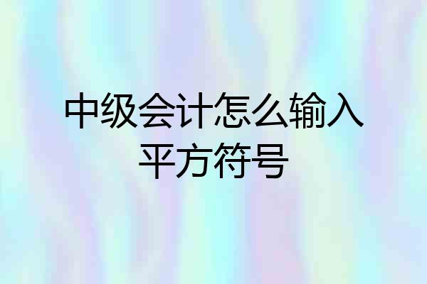 中级会计怎么输入平方符号