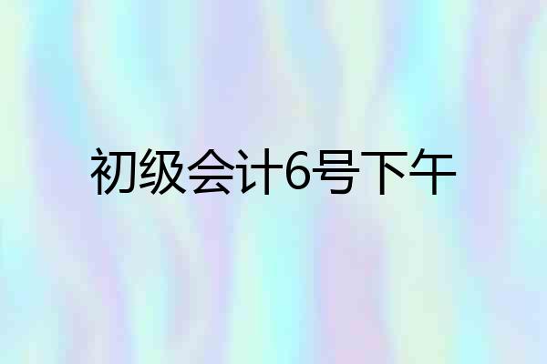 初级会计6号下午