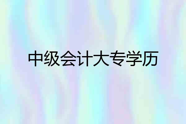 中级会计大专学历