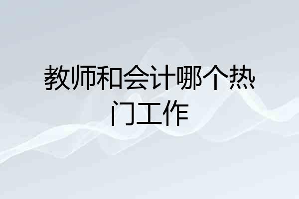 教师和会计哪个热门工作
