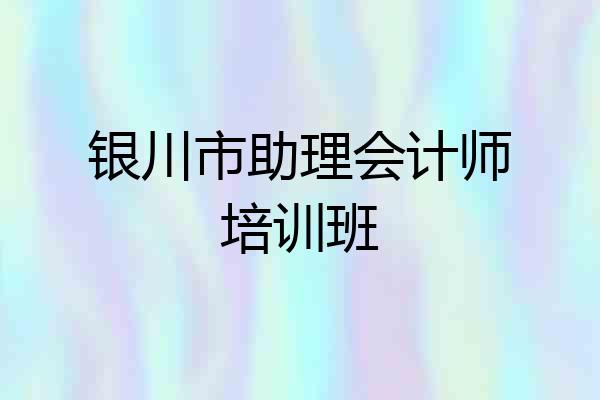 银川市助理会计师培训班