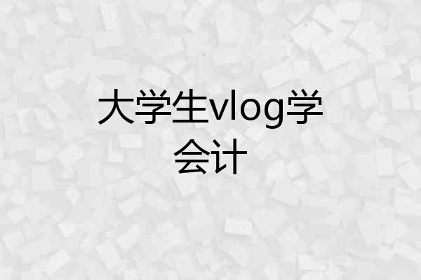 大学生vlog学会计