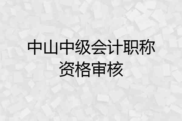 中山中级会计职称资格审核