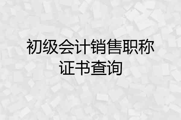 初级会计销售职称证书查询