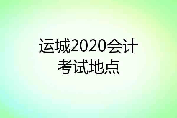 运城2020会计考试地点