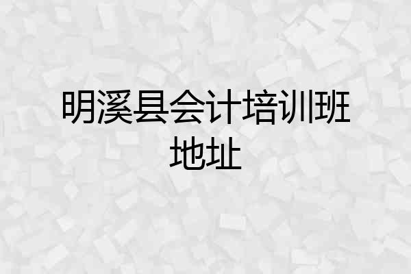 明溪县会计培训班地址