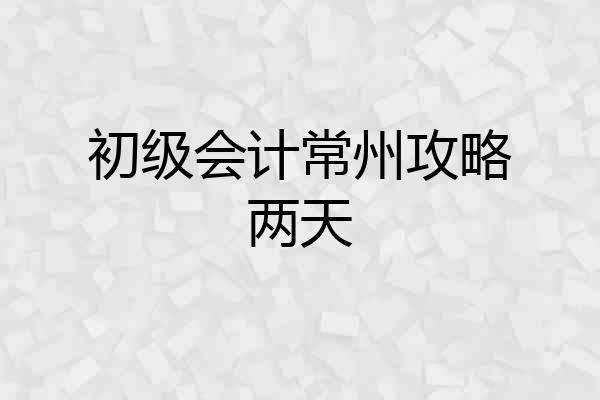 初级会计常州攻略两天