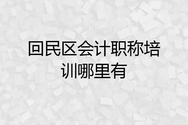 回民区会计职称培训哪里有