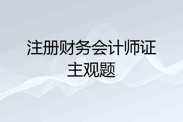 注册财务会计师证主观题
