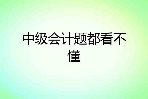 中级会计题都看不懂