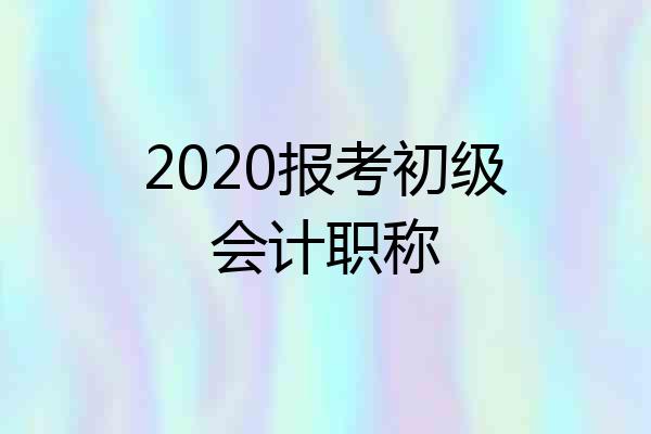 2020报考初级会计职称