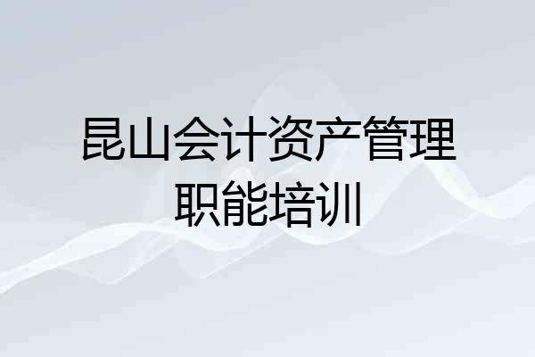 昆山会计资产管理职能培训