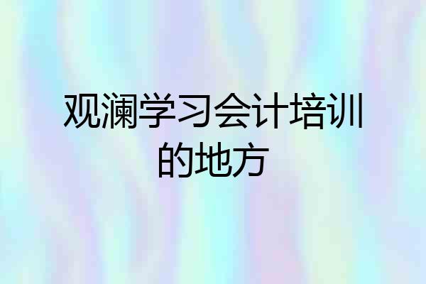 观澜学习会计培训的地方