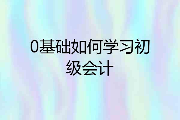 0基础如何学习初级会计
