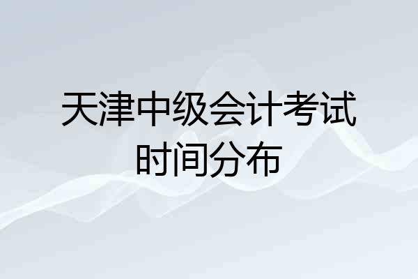 天津中级会计考试时间分布