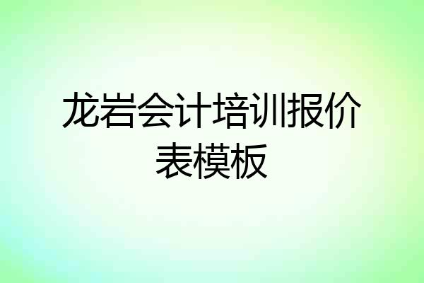 龙岩会计培训报价表模板