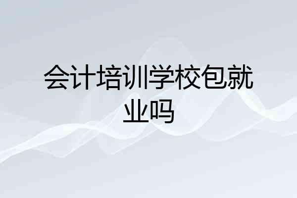 会计培训学校包就业吗