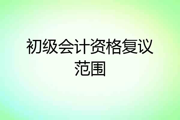 初级会计资格复议范围
