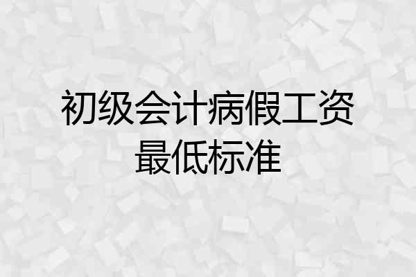 初级会计病假工资最低标准