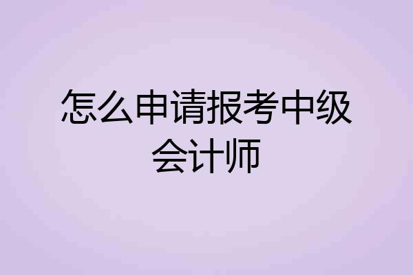 怎么申请报考中级会计师