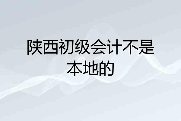 陕西初级会计不是本地的