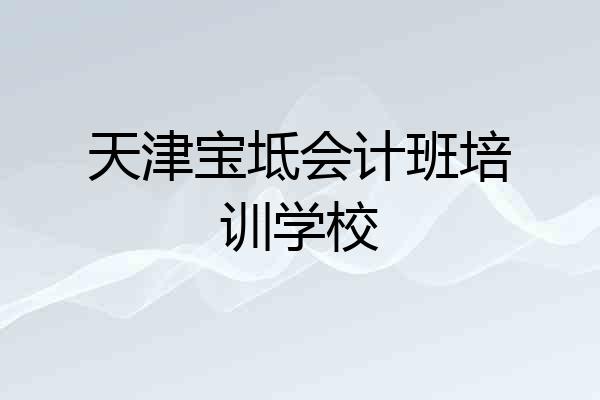 天津宝坻会计班培训学校