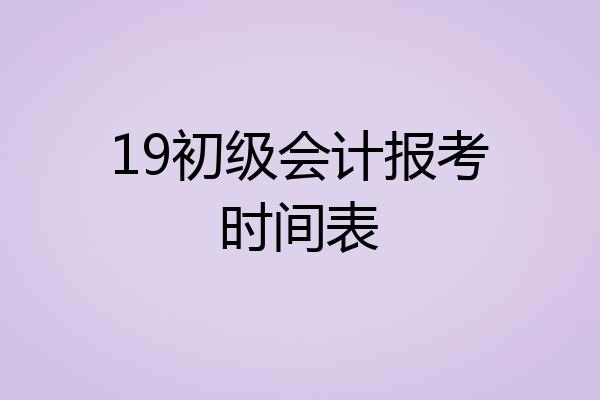 19初级会计报考时间表