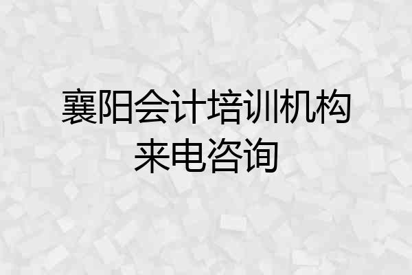襄阳会计培训机构来电咨询