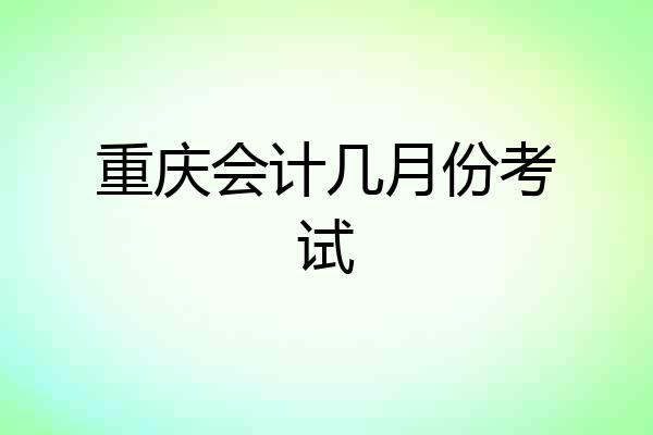 重庆会计几月份考试