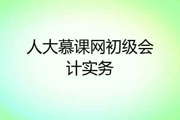 人大慕课网初级会计实务