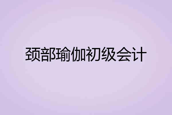 颈部瑜伽初级会计
