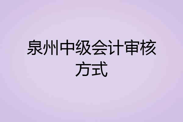 泉州中级会计审核方式
