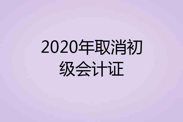 2020年取消初级会计证