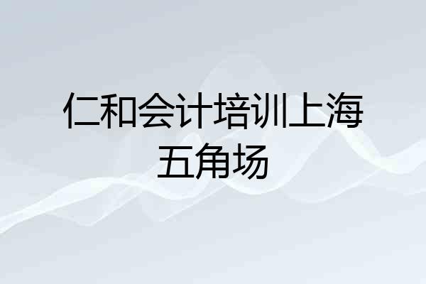 仁和会计培训上海五角场