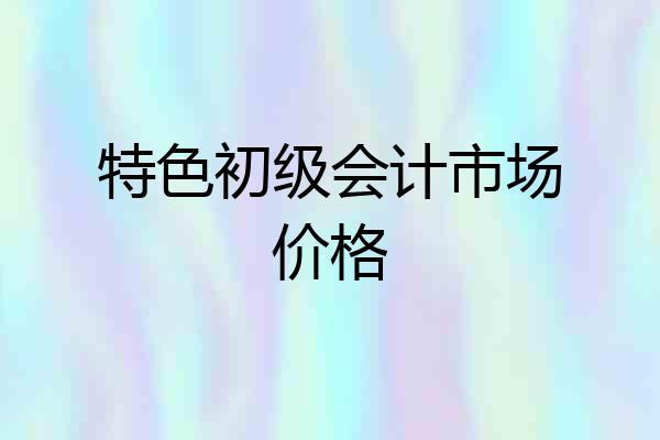 特色初级会计市场价格