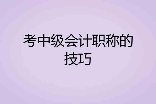 考中级会计职称的技巧