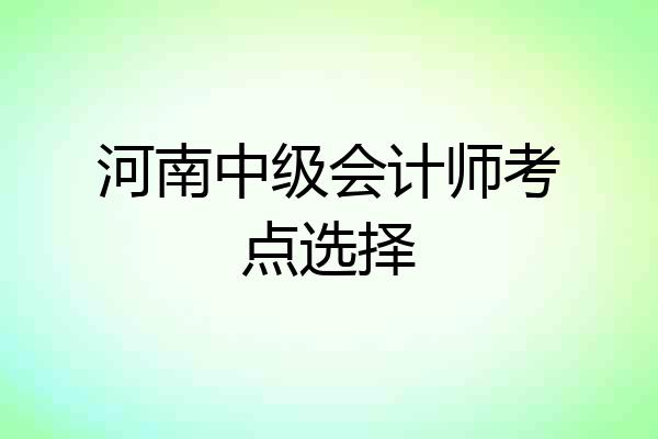 河南中级会计师考点选择