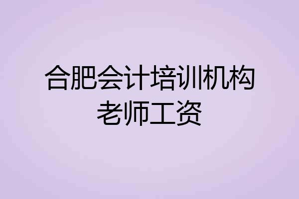 合肥会计培训机构老师工资