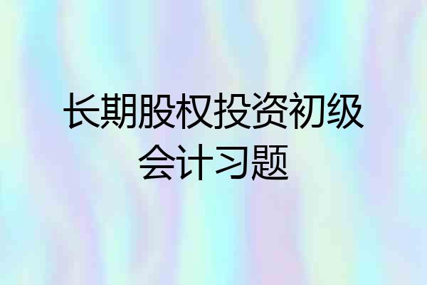 长期股权投资初级会计习题