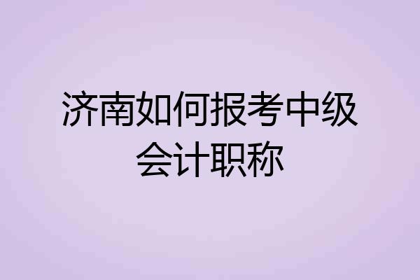 济南如何报考中级会计职称