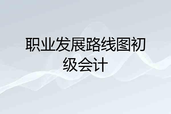 职业发展路线图初级会计