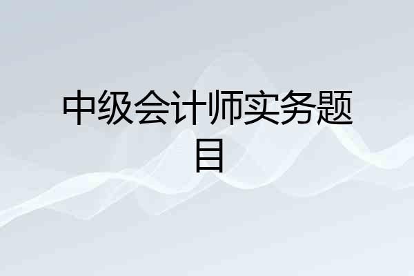 中级会计师实务题目