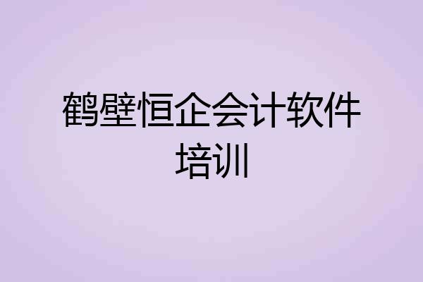 鹤壁恒企会计软件培训