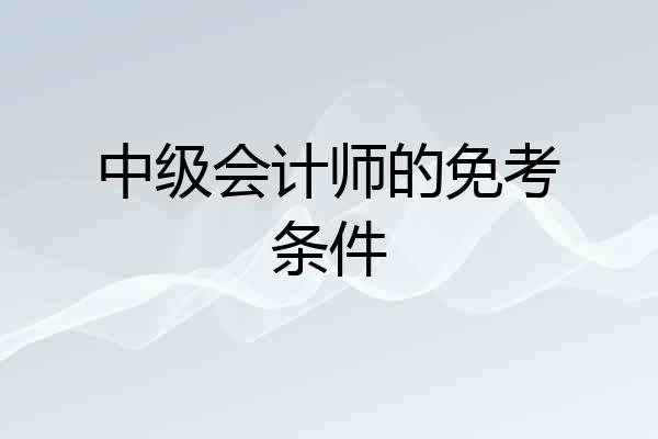 中级会计师的免考条件